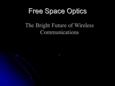 Free Space Optics The Bright Future of Wireless Communications.