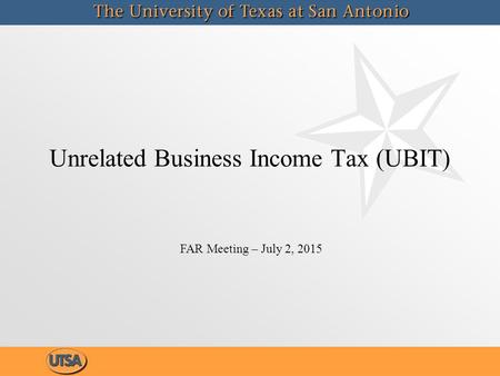 Unrelated Business Income Tax (UBIT) FAR Meeting – July 2, 2015.
