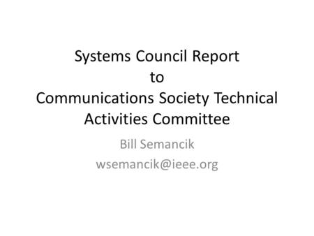 Systems Council Report to Communications Society Technical Activities Committee Bill Semancik