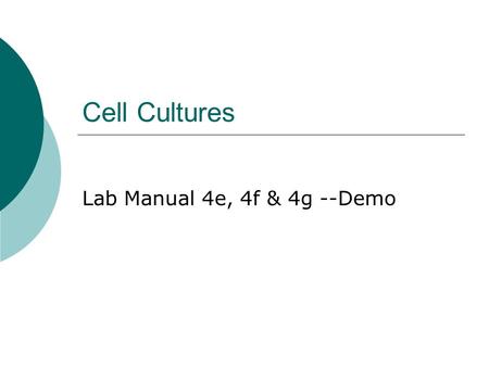 Cell Cultures Lab Manual 4e, 4f & 4g --Demo. timeline Monday—Lecture Tuesday—procedures quiz for all, Perform Demo.
