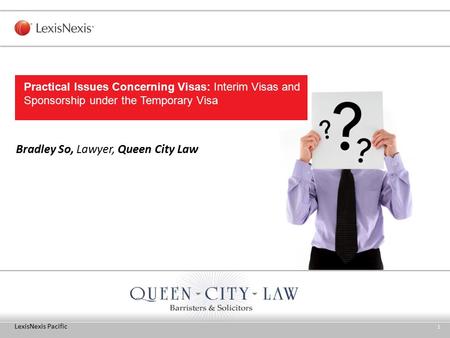LexisNexis Pacific 1 Bradley So, Lawyer, Queen City Law Practical Issues Concerning Visas: Interim Visas and Sponsorship under the Temporary Visa.