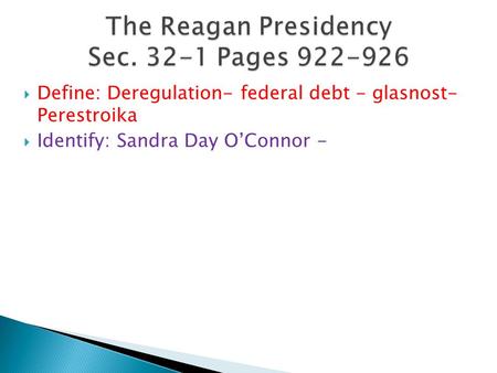  Define: Deregulation- federal debt - glasnost- Perestroika  Identify: Sandra Day O’Connor -