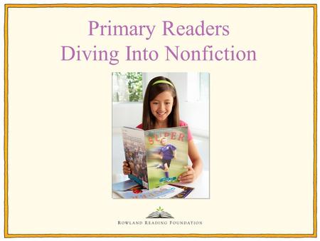 Primary Readers Diving Into Nonfiction. We want to plunge children into a rich pool of visual and verbal ideas, giving them confidence to venture forth.