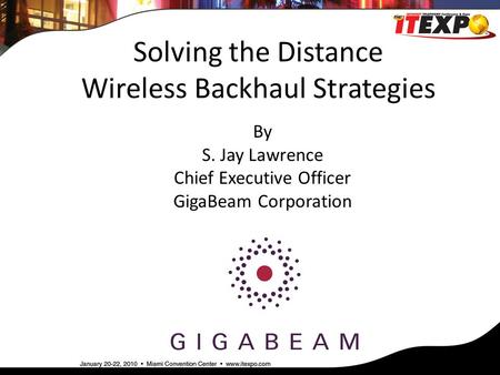 Solving the Distance Wireless Backhaul Strategies By S. Jay Lawrence Chief Executive Officer GigaBeam Corporation.