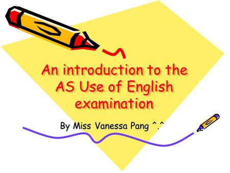 An introduction to the AS Use of English examination By Miss Vanessa Pang ^.^