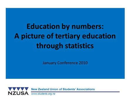 Www.students.org.nz New Zealand Union of Students’ Associations Education by numbers: A picture of tertiary education through statistics January Conference.