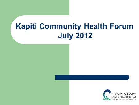 Kapiti Community Health Forum July 2012. Discussion Agenda Kapiti Demographics Health services that are currently delivered for Kapiti residents by Capital.