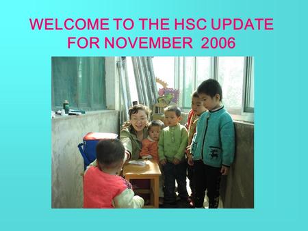 WELCOME TO THE HSC UPDATE FOR NOVEMBER 2006. Good news Ann received cleft palate surgery in Nov. Now she can speak confidently without being teased. She.