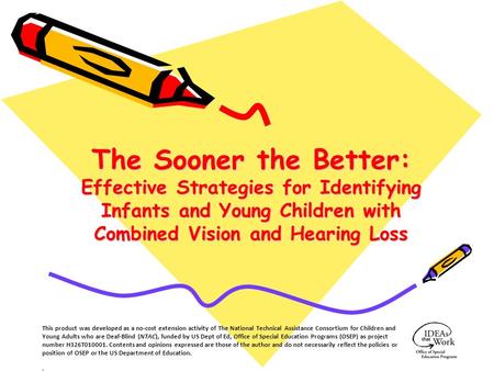 The Sooner the Better: Effective Strategies for Identifying Infants and Young Children with Combined Vision and Hearing Loss This product was developed.