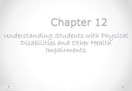 Chapter 12 Understanding Students with Physical Disabilities and Other Health Impairments Each Power Point presentation can be viewed as transparencies.