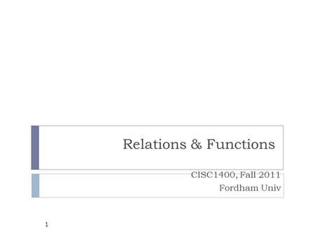 Relations & Functions CISC1400, Fall 2011 Fordham Univ.