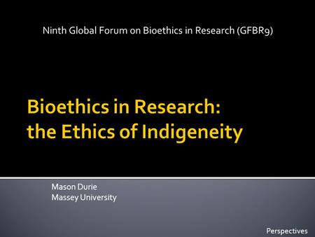 Mason Durie Massey University Ninth Global Forum on Bioethics in Research (GFBR9) Perspectives.