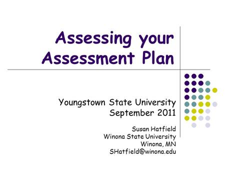 Youngstown State University September 2011 Susan Hatfield Winona State University Winona, MN Assessing your Assessment Plan.