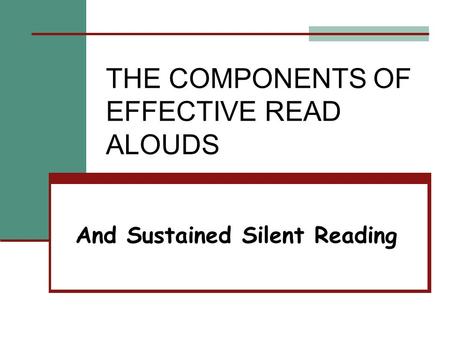 THE COMPONENTS OF EFFECTIVE READ ALOUDS And Sustained Silent Reading.