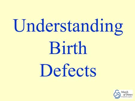 Understanding Birth Defects. The mission of the March of Dimes is to improve the health of babies by preventing birth defects and infant mortality.