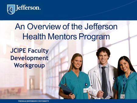 An Overview of the Jefferson Health Mentors Program JCIPE Faculty Development Workgroup.