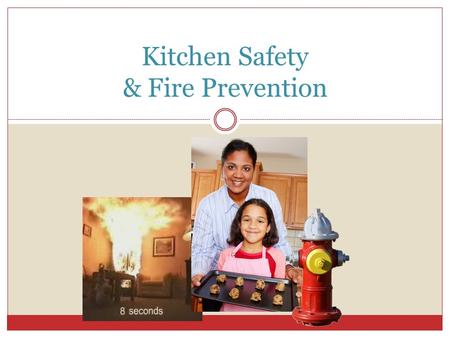 Kitchen Safety & Fire Prevention. Fire & Burn Prevention – in the Kitchen Cooking is the leading cause of home fires in the United States Be Safe! Don’t.