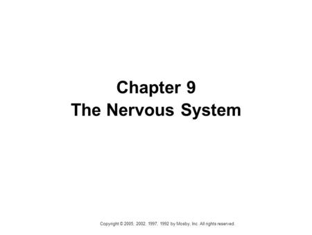 Copyright © 2005, 2002, 1997, 1992 by Mosby, Inc. All rights reserved. Chapter 9 The Nervous System.