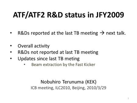 ATF/ATF2 R&D status in JFY2009 Nobuhiro Terunuma (KEK) ICB meeting, ILC2010, Beijing, 2010/3/29 R&Ds reported at the last TB meeting  next talk. Overall.