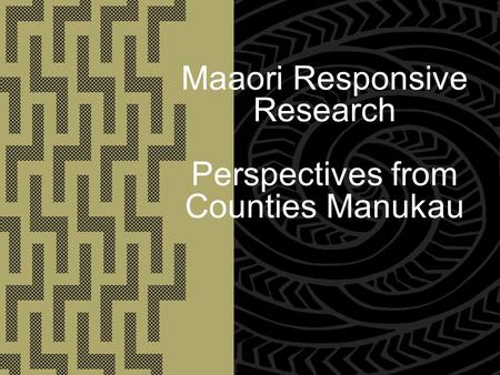 Maaori Responsive Research Perspectives from Counties Manukau.