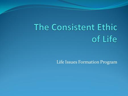 Life Issues Formation Program. What is the consistent ethic of life? Theologian Kenneth Overberg, SJ explains it this way: A comprehensive ethical system.