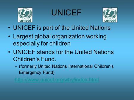 UNICEF UNICEF is part of the United Nations Largest global organization working especially for children UNICEF stands for the United Nations Children's.