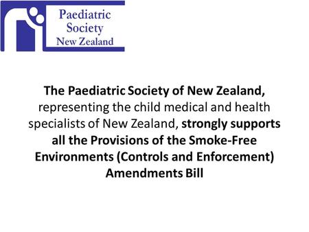 The Paediatric Society of New Zealand, representing the child medical and health specialists of New Zealand, strongly supports all the Provisions of the.