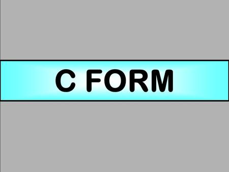 C FORM. BRIEF OVERVIEW  DECLARATION IN C FORM  TYPES OF C FORM  CONTENTS OF C FORM  CST RATES  C FORM PREPARATION  PROCEDURE IN CASE OF LOSS OF.
