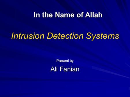 Intrusion Detection Systems Present by Ali Fanian In the Name of Allah.