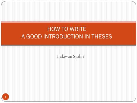 Indawan Syahri 1 HOW TO WRITE A GOOD INTRODUCTION IN THESES.