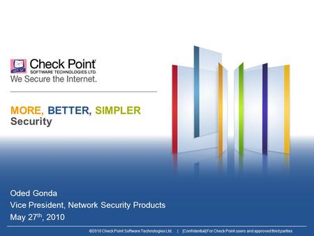 ©2010 Check Point Software Technologies Ltd. | [Confidential] For Check Point users and approved third parties MORE, BETTER, SIMPLER Security Oded Gonda.