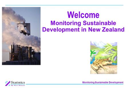 Monitoring Sustainable Development Welcome Monitoring Sustainable Development in New Zealand.