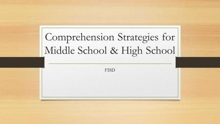Comprehension Strategies for Middle School & High School FISD.