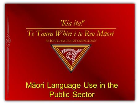 Māori Language Use in the Public Sector. Overarching Role of the Commission Overarching Role of the Commission Māori Language Act 1987 Statement of Intent.