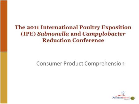The 2011 International Poultry Exposition (IPE) Salmonella and Campylobacter Reduction Conference Consumer Product Comprehension.