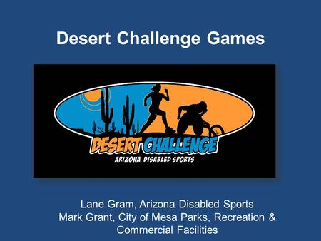 Desert Challenge Games Lane Gram, Arizona Disabled Sports Mark Grant, City of Mesa Parks, Recreation & Commercial Facilities.