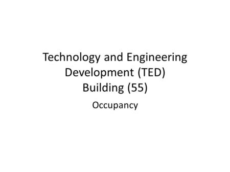 Technology and Engineering Development (TED) Building (55) Occupancy.
