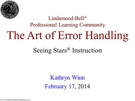 ©2014 Lindamood-Bell Learning Processes Lindamood-Bell ® Professional Learning Community The Art of Error Handling Kathryn Winn February 17, 2014 Seeing.