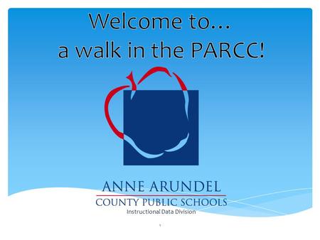 1 Instructional Data Division. 2 3 Outcome Outcome: Participants will be able to: understand PARCC’s historical context define PARCC’s components communicate.