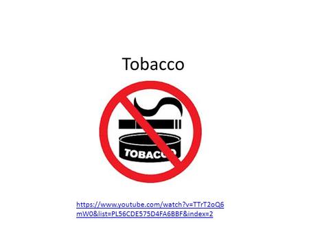 Tobacco https://www.youtube.com/watch?v=TTrT2oQ6 mW0&list=PL56CDE575D4FA6BBF&index=2.
