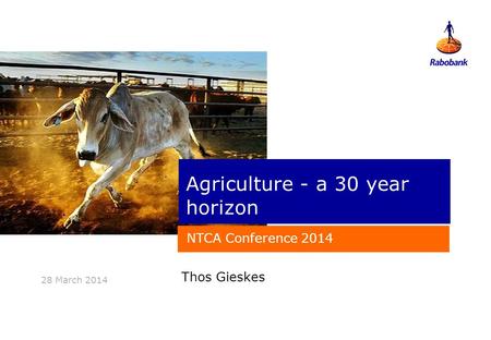 Thos Gieskes 28 March 2014 Agriculture - a 30 year horizon NTCA Conference 2014.