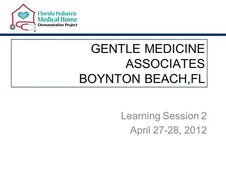 GENTLE MEDICINE ASSOCIATES BOYNTON BEACH,FL Learning Session 2 April 27-28, 2012.