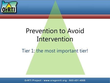 Prevention to Avoid Intervention Tier 1: the most important tier!