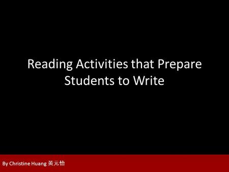 Reading Activities that Prepare Students to Write By Christine Huang 黃元怡.
