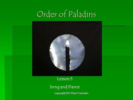Order of Paladins Lesson 5 Song and Dance copyright 2013 Kerr Cuhulain.
