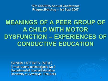 1 17th EECERA Annual Conference Prague 29th Aug – 1st Sept 2007 MEANINGS OF A PEER GROUP OF A CHILD WITH MOTOR DYSFUNCTION – EXPERIENCES OF CONDUCTIVE.