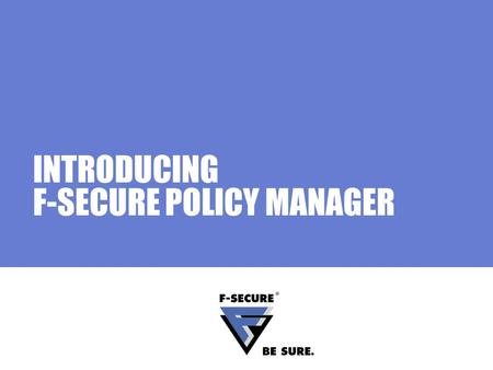 INTRODUCING F-SECURE POLICY MANAGER