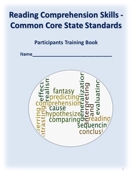 Reading Comprehension Skills - Common Core State Standards Participants Training Book Name_________________________________ 1.
