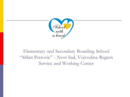 Elementary and Secondary Boarding School “Milan Petrovic” - Novi Sad, Vojvodina Region Service and Working Center.