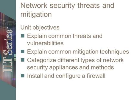 Network security threats and mitigation Unit objectives Explain common threats and vulnerabilities Explain common mitigation techniques Categorize different.